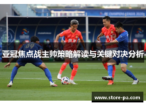 亚冠焦点战主帅策略解读与关键对决分析 亚冠焦点战主帅策略解读与关键对决分析
