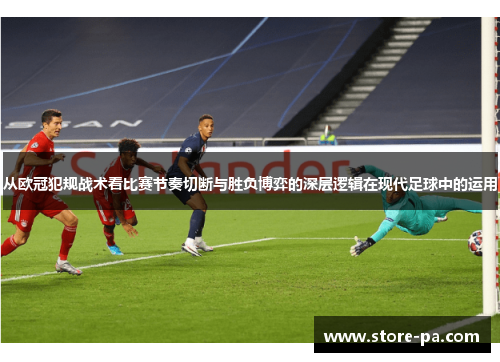 从欧冠犯规战术看比赛节奏切断与胜负博弈的深层逻辑在现代足球中的运用