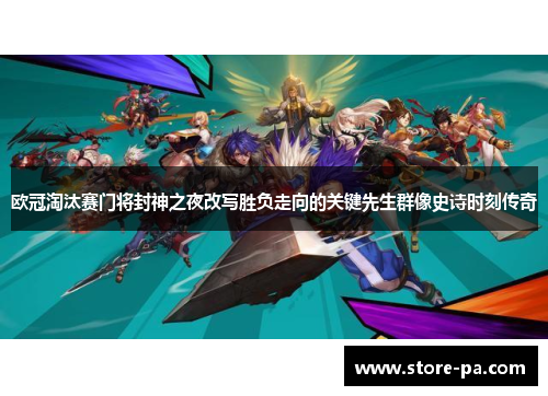 欧冠淘汰赛门将封神之夜改写胜负走向的关键先生群像史诗时刻传奇 欧冠淘汰赛门将封神之夜改写胜负走向的关键先生群像史诗时刻传奇