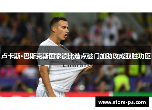 卢卡斯·巴斯克斯国家德比造点破门加助攻成取胜功臣 卢卡斯·巴斯克斯国家德比造点破门加助攻成取胜功臣