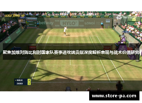 聚焦加维对阵比利时国家队赛事进攻端贡献深度解析表现与战术价值研究