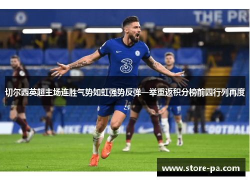 切尔西英超主场连胜气势如虹强势反弹一举重返积分榜前四行列再度 切尔西英超主场连胜气势如虹强势反弹一举重返积分榜前四行列再度