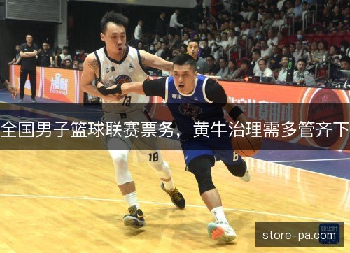 全国男子篮球联赛票务,黄牛治理需多管齐下 全国男子篮球联赛票务,黄牛治理需多管齐下